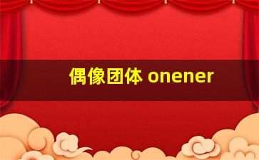 偶像团体 onener